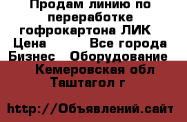 Продам линию по переработке гофрокартона ЛИК › Цена ­ 111 - Все города Бизнес » Оборудование   . Кемеровская обл.,Таштагол г.